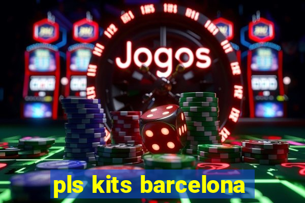 pls kits barcelona